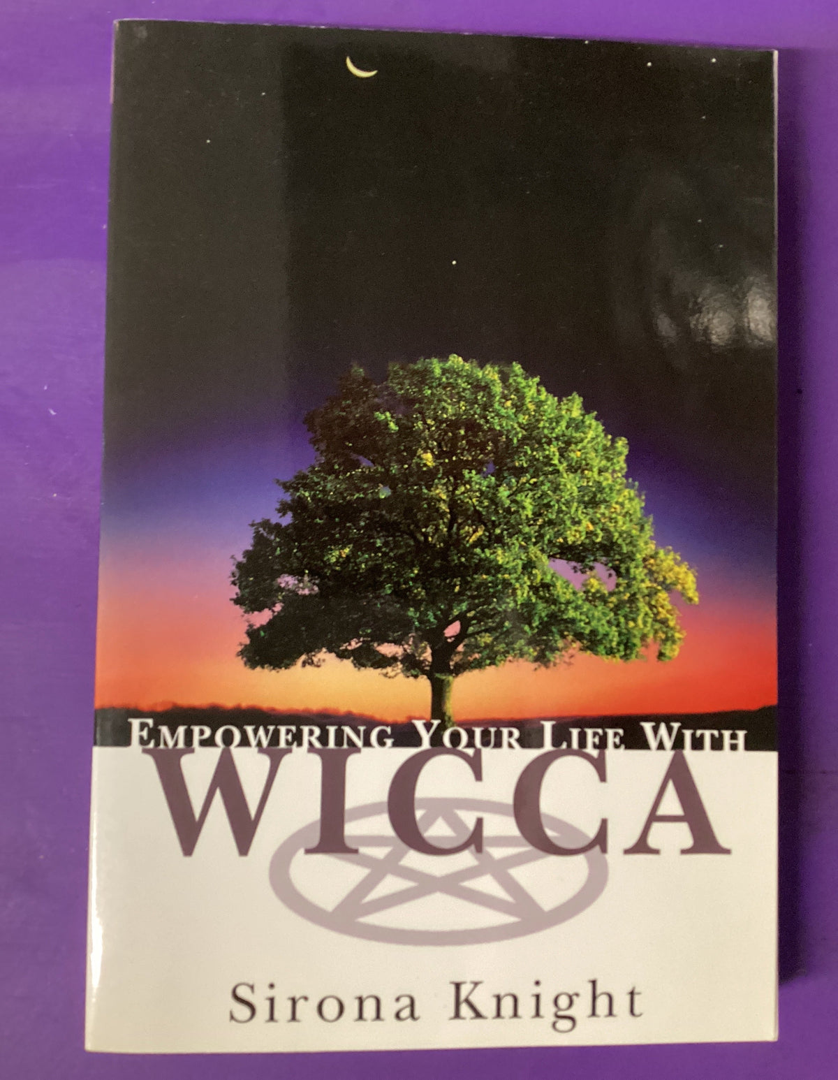Empowering Your Life with Wicca by Sirona Knight