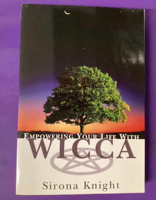 Empowering Your Life with Wicca by Sirona Knight
