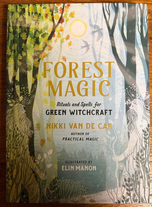 Forest Magic: Rituals and Spells for Green Witchcraft by Nikki Van de Car