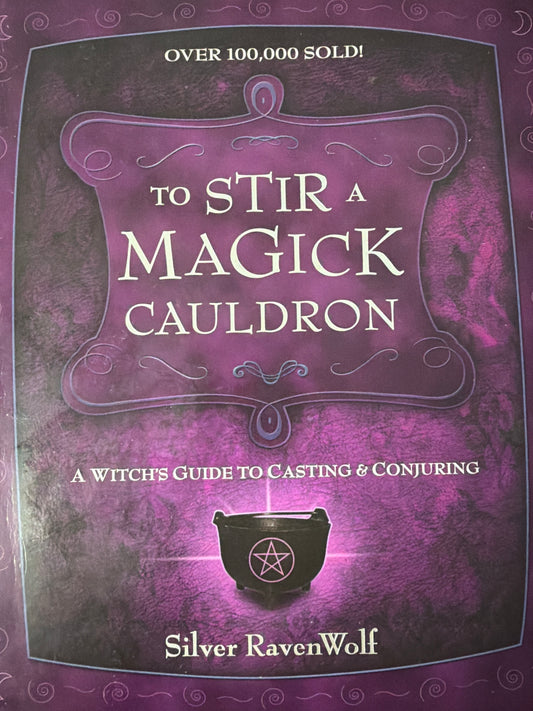 To Stir a Magick Cauldron: A Witch’s Guide to Casting and Conjuring