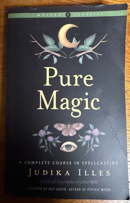 Pure Magic: A Complete Course in Spellcasting by Judika Illes