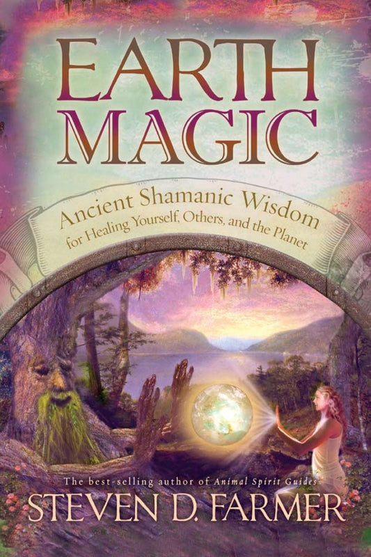 Earth Magic Ancient Shamanic Wisdom by Steven D. Farmer